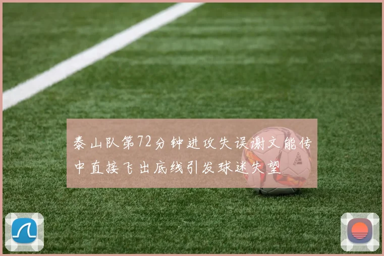 泰山队第72分钟进攻失误谢文能传中直接飞出底线引发球迷失望