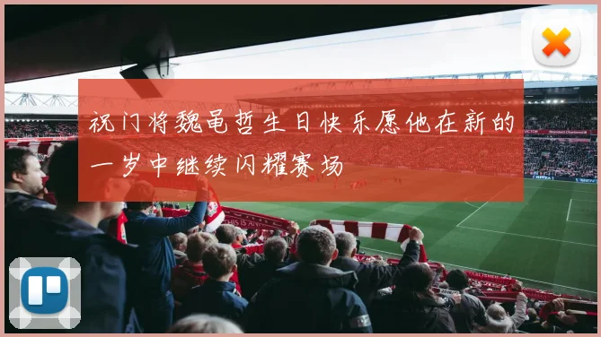祝门将魏黾哲生日快乐愿他在新的一岁中继续闪耀赛场